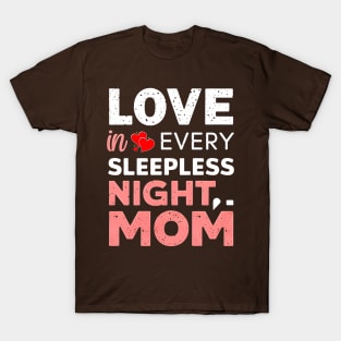 Love in Every Sleepless night Mom |  Mother's day. | mom lover gifts T-Shirt